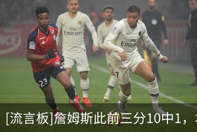 [流言板]詹姆斯此前三分10中1，本场三分3中2后命中率提升至23%